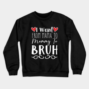 I Went from Mama to mommy to bruh funny design Crewneck Sweatshirt